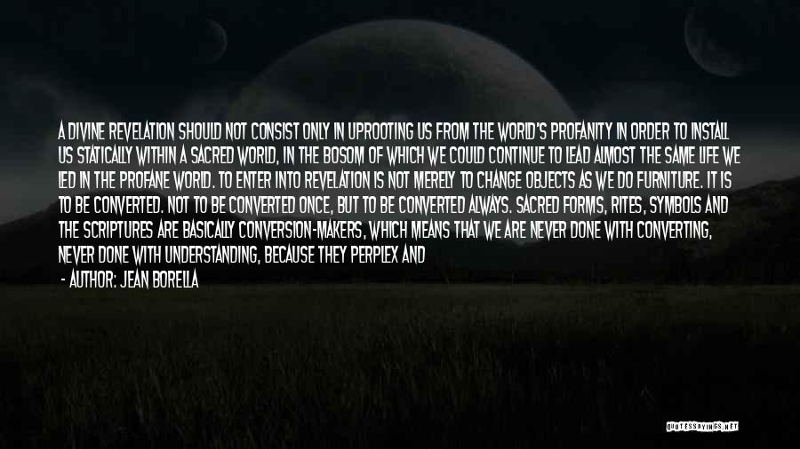 Jean Borella Quotes: A Divine Revelation Should Not Consist Only In Uprooting Us From The World's Profanity In Order To Install Us Statically