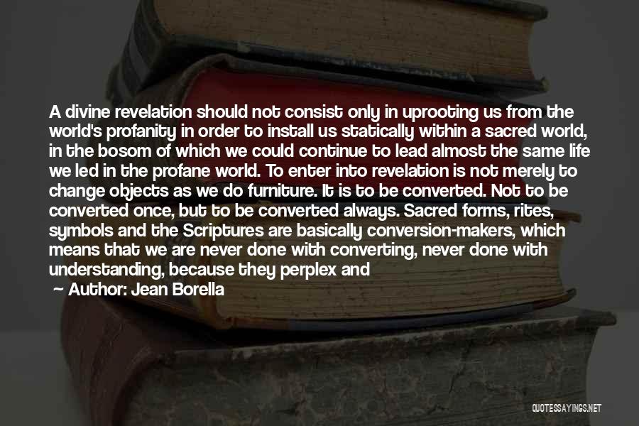 Jean Borella Quotes: A Divine Revelation Should Not Consist Only In Uprooting Us From The World's Profanity In Order To Install Us Statically