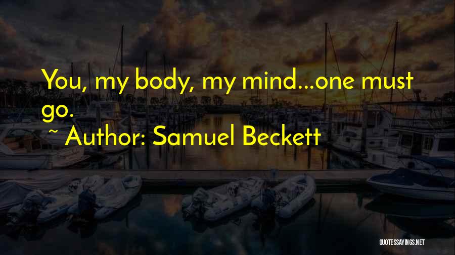 Samuel Beckett Quotes: You, My Body, My Mind...one Must Go.
