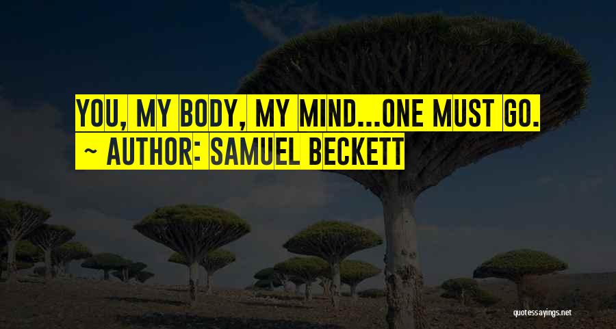Samuel Beckett Quotes: You, My Body, My Mind...one Must Go.