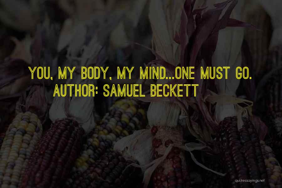Samuel Beckett Quotes: You, My Body, My Mind...one Must Go.