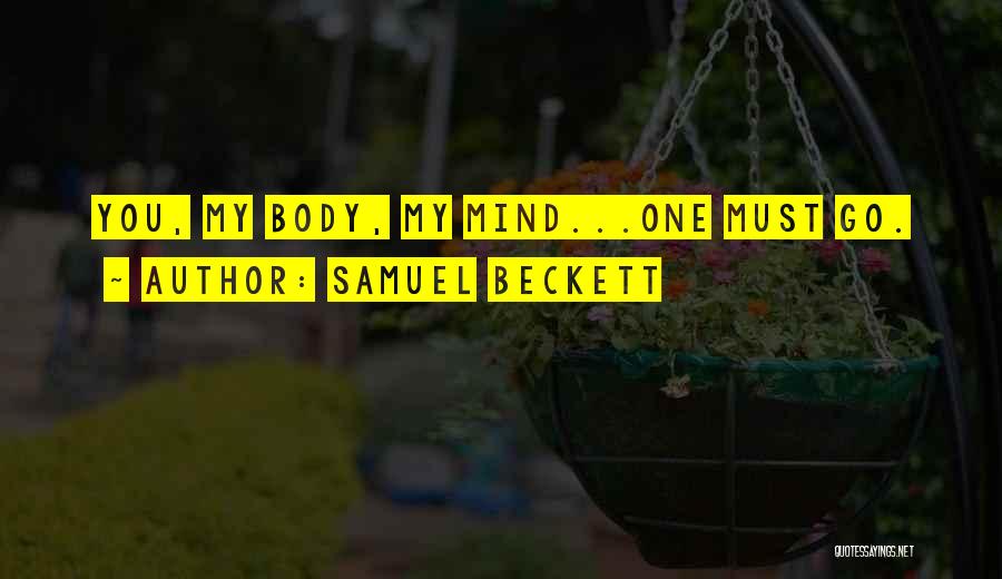 Samuel Beckett Quotes: You, My Body, My Mind...one Must Go.