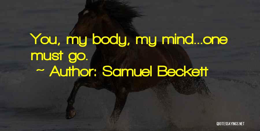 Samuel Beckett Quotes: You, My Body, My Mind...one Must Go.