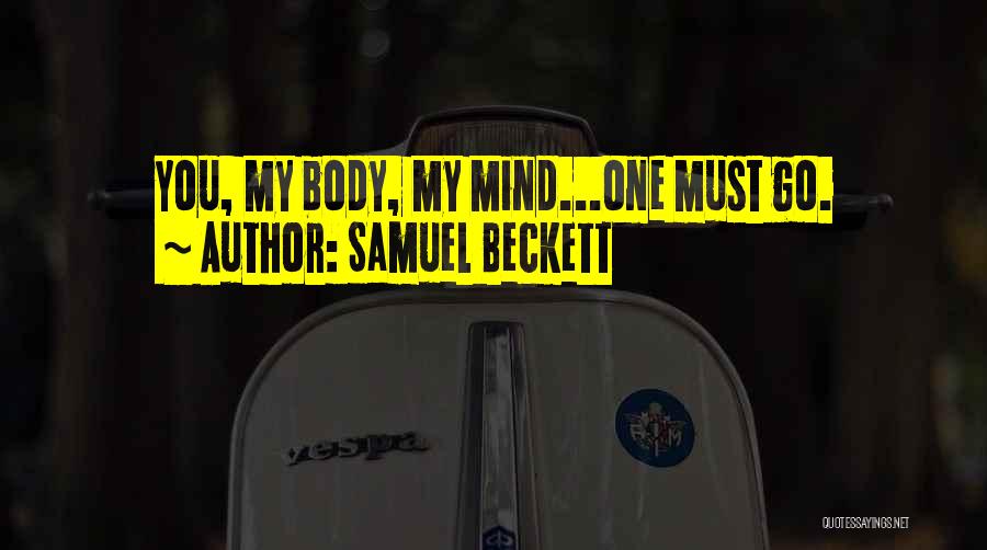 Samuel Beckett Quotes: You, My Body, My Mind...one Must Go.