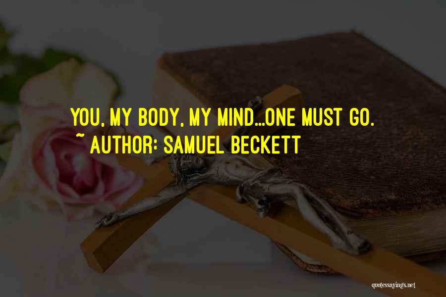 Samuel Beckett Quotes: You, My Body, My Mind...one Must Go.