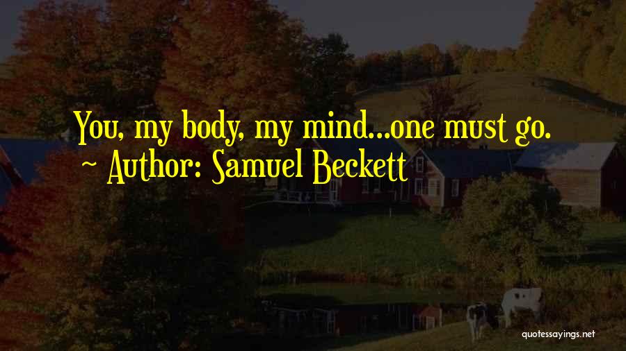 Samuel Beckett Quotes: You, My Body, My Mind...one Must Go.