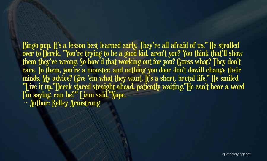 Kelley Armstrong Quotes: Bingo Pup. It's A Lesson Best Learned Early. They're All Afraid Of Us. He Strolled Over To Derek. You're Trying