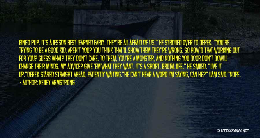 Kelley Armstrong Quotes: Bingo Pup. It's A Lesson Best Learned Early. They're All Afraid Of Us. He Strolled Over To Derek. You're Trying