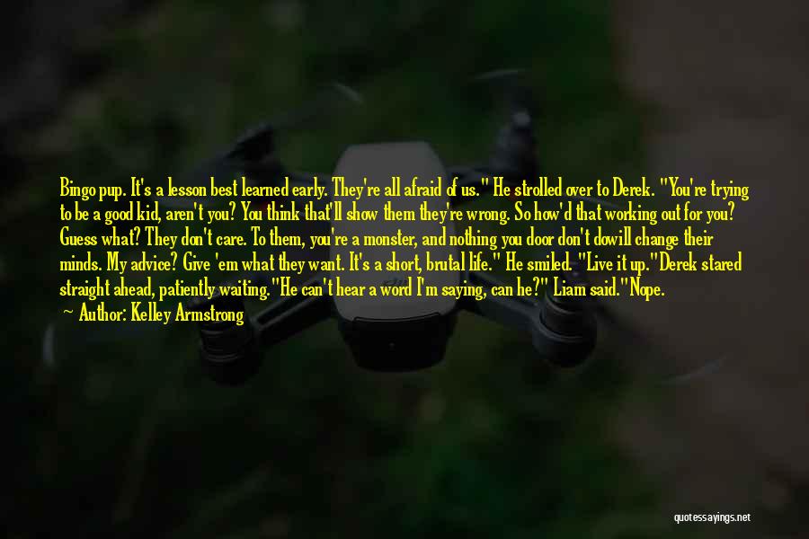 Kelley Armstrong Quotes: Bingo Pup. It's A Lesson Best Learned Early. They're All Afraid Of Us. He Strolled Over To Derek. You're Trying