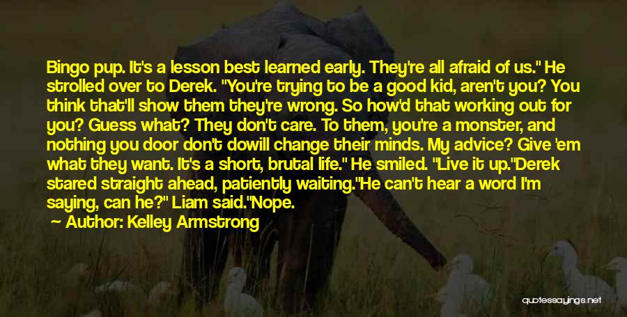 Kelley Armstrong Quotes: Bingo Pup. It's A Lesson Best Learned Early. They're All Afraid Of Us. He Strolled Over To Derek. You're Trying