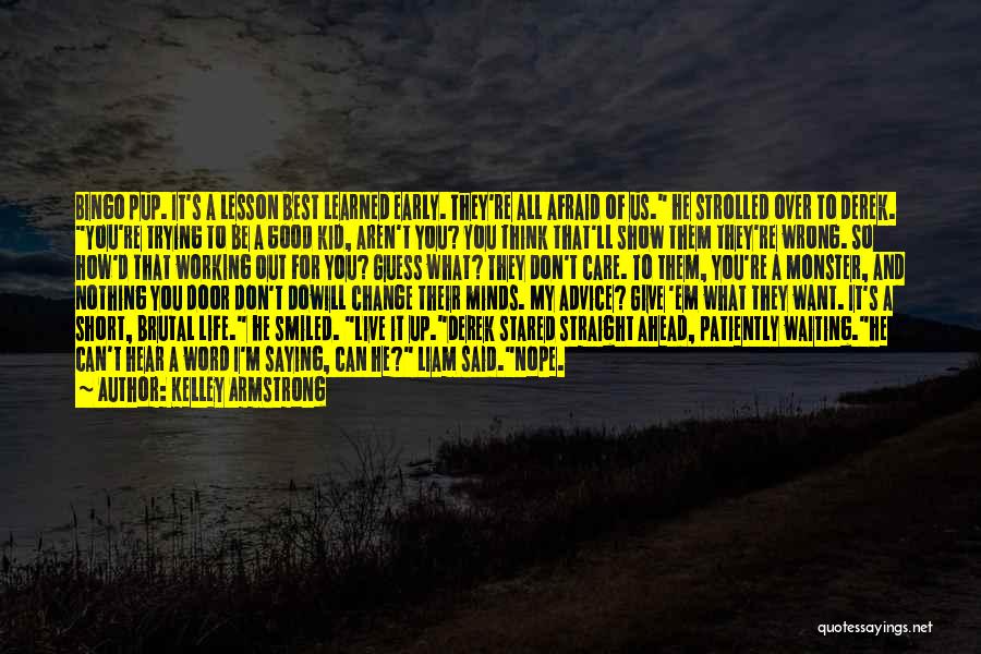 Kelley Armstrong Quotes: Bingo Pup. It's A Lesson Best Learned Early. They're All Afraid Of Us. He Strolled Over To Derek. You're Trying