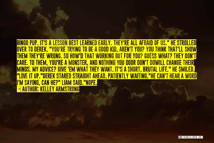 Kelley Armstrong Quotes: Bingo Pup. It's A Lesson Best Learned Early. They're All Afraid Of Us. He Strolled Over To Derek. You're Trying