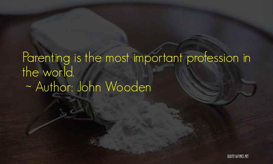 John Wooden Quotes: Parenting Is The Most Important Profession In The World.