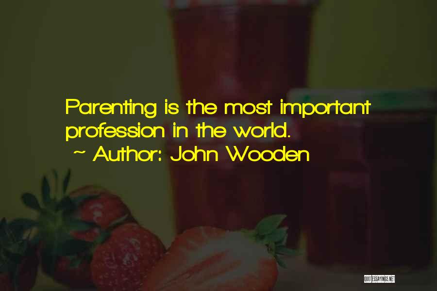John Wooden Quotes: Parenting Is The Most Important Profession In The World.