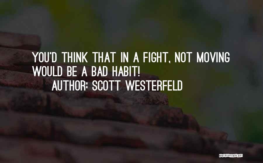 Scott Westerfeld Quotes: You'd Think That In A Fight, Not Moving Would Be A Bad Habit!