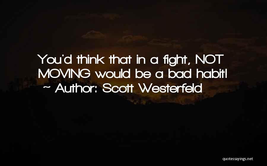 Scott Westerfeld Quotes: You'd Think That In A Fight, Not Moving Would Be A Bad Habit!