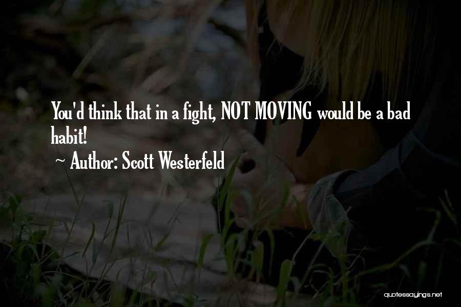 Scott Westerfeld Quotes: You'd Think That In A Fight, Not Moving Would Be A Bad Habit!