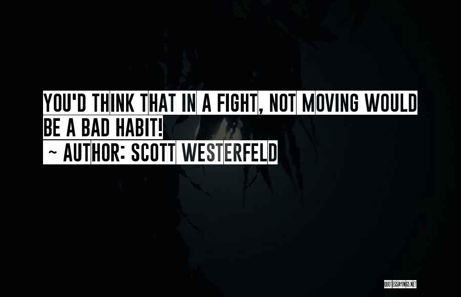 Scott Westerfeld Quotes: You'd Think That In A Fight, Not Moving Would Be A Bad Habit!