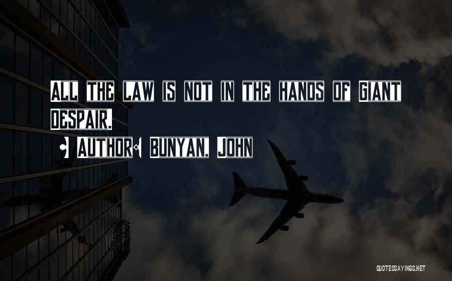 Bunyan, John Quotes: All The Law Is Not In The Hands Of Giant Despair.