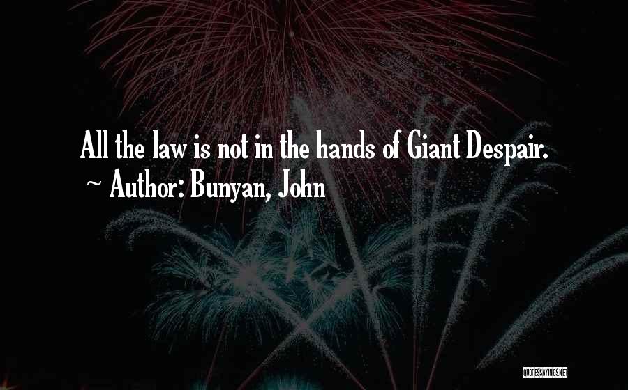 Bunyan, John Quotes: All The Law Is Not In The Hands Of Giant Despair.