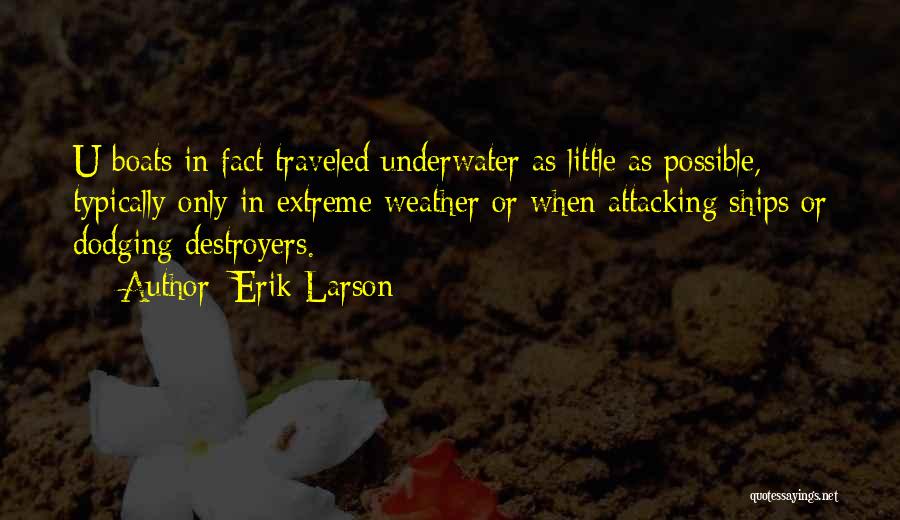 Erik Larson Quotes: U-boats In Fact Traveled Underwater As Little As Possible, Typically Only In Extreme Weather Or When Attacking Ships Or Dodging