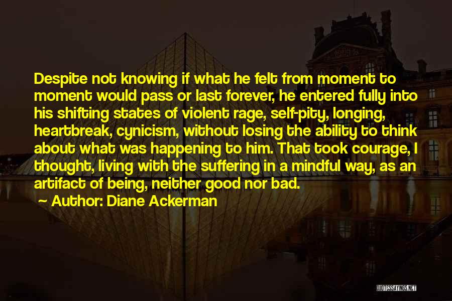 Diane Ackerman Quotes: Despite Not Knowing If What He Felt From Moment To Moment Would Pass Or Last Forever, He Entered Fully Into