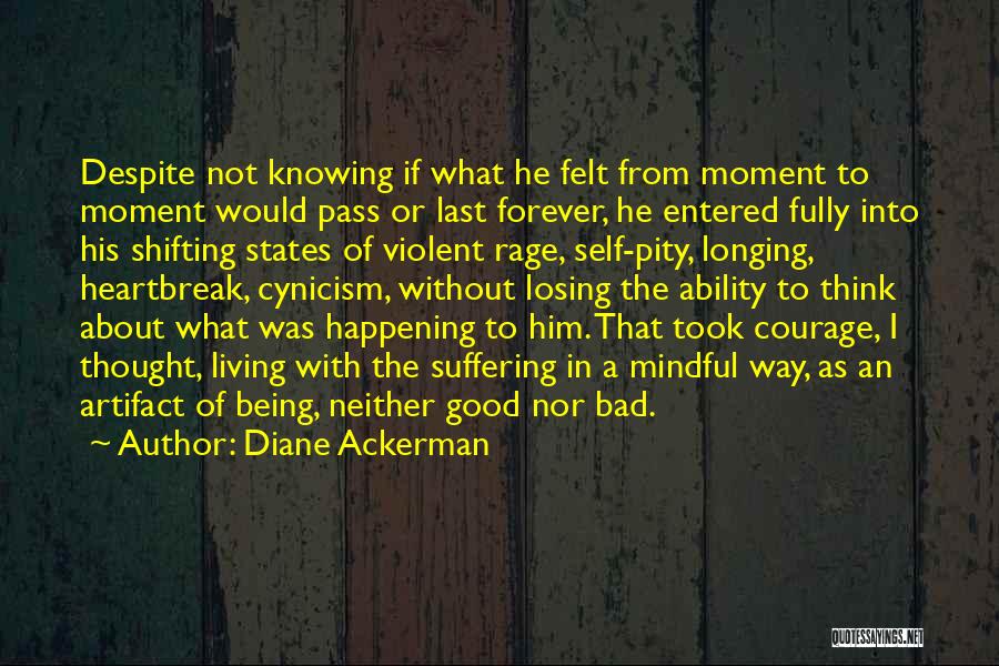 Diane Ackerman Quotes: Despite Not Knowing If What He Felt From Moment To Moment Would Pass Or Last Forever, He Entered Fully Into