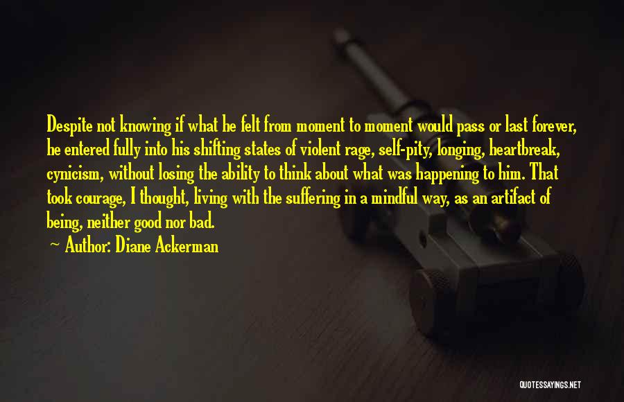 Diane Ackerman Quotes: Despite Not Knowing If What He Felt From Moment To Moment Would Pass Or Last Forever, He Entered Fully Into