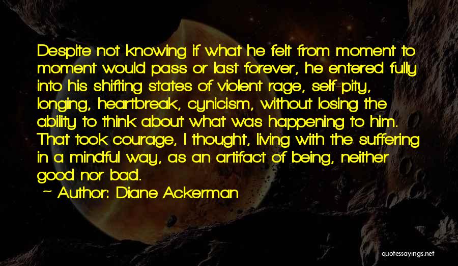 Diane Ackerman Quotes: Despite Not Knowing If What He Felt From Moment To Moment Would Pass Or Last Forever, He Entered Fully Into