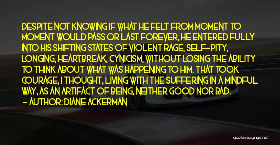 Diane Ackerman Quotes: Despite Not Knowing If What He Felt From Moment To Moment Would Pass Or Last Forever, He Entered Fully Into