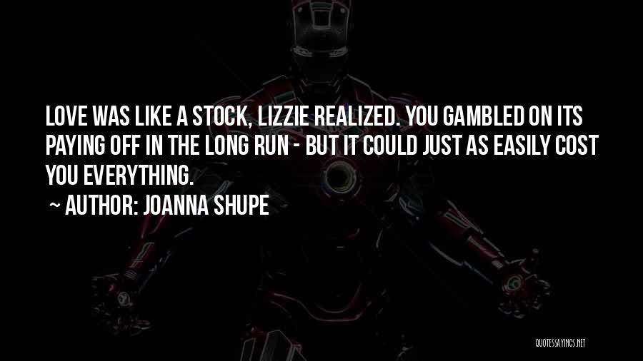 Joanna Shupe Quotes: Love Was Like A Stock, Lizzie Realized. You Gambled On Its Paying Off In The Long Run - But It