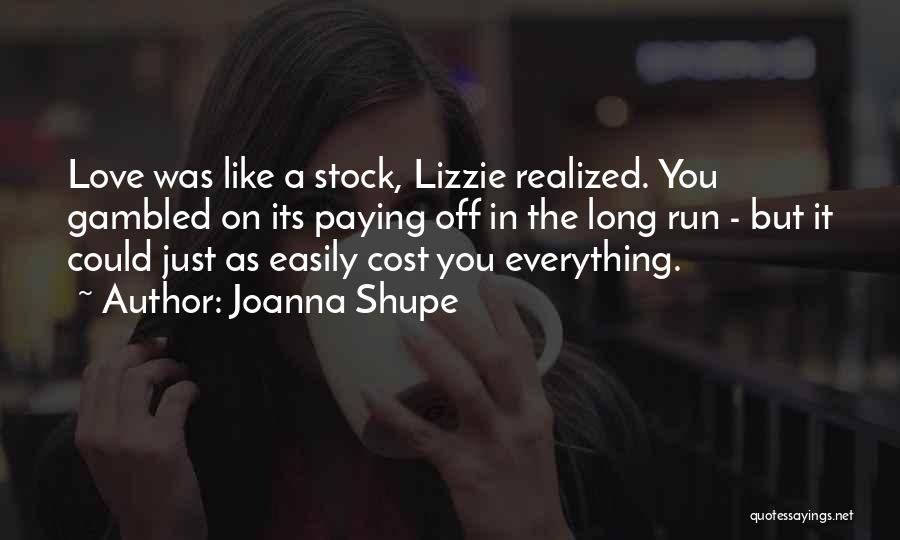 Joanna Shupe Quotes: Love Was Like A Stock, Lizzie Realized. You Gambled On Its Paying Off In The Long Run - But It