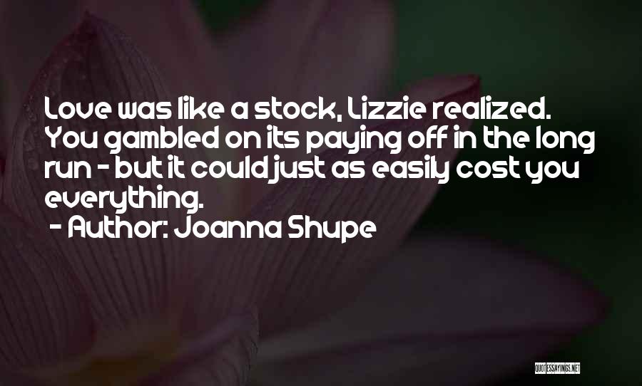 Joanna Shupe Quotes: Love Was Like A Stock, Lizzie Realized. You Gambled On Its Paying Off In The Long Run - But It