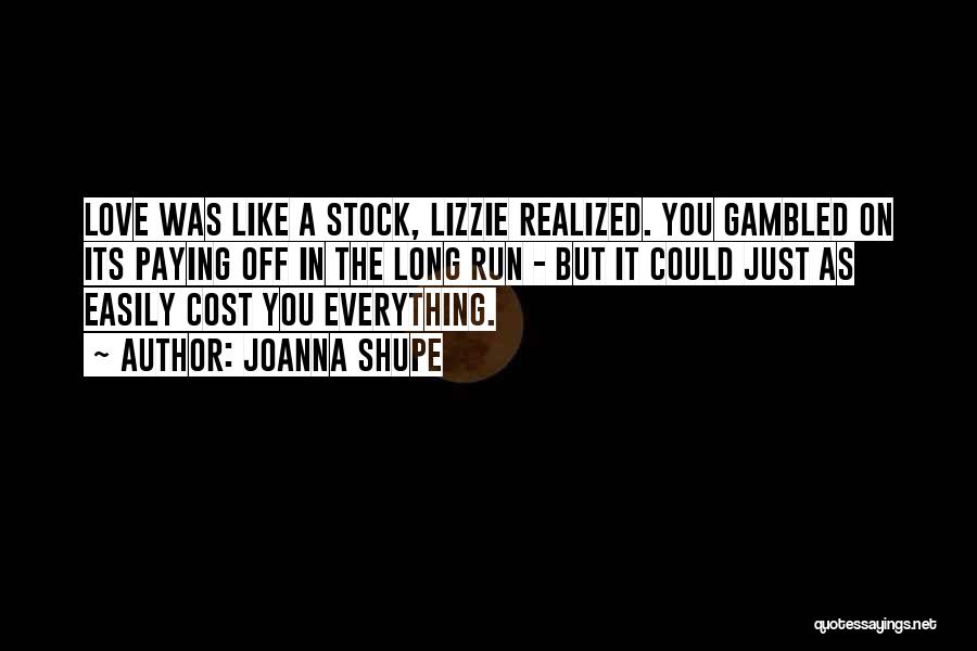 Joanna Shupe Quotes: Love Was Like A Stock, Lizzie Realized. You Gambled On Its Paying Off In The Long Run - But It