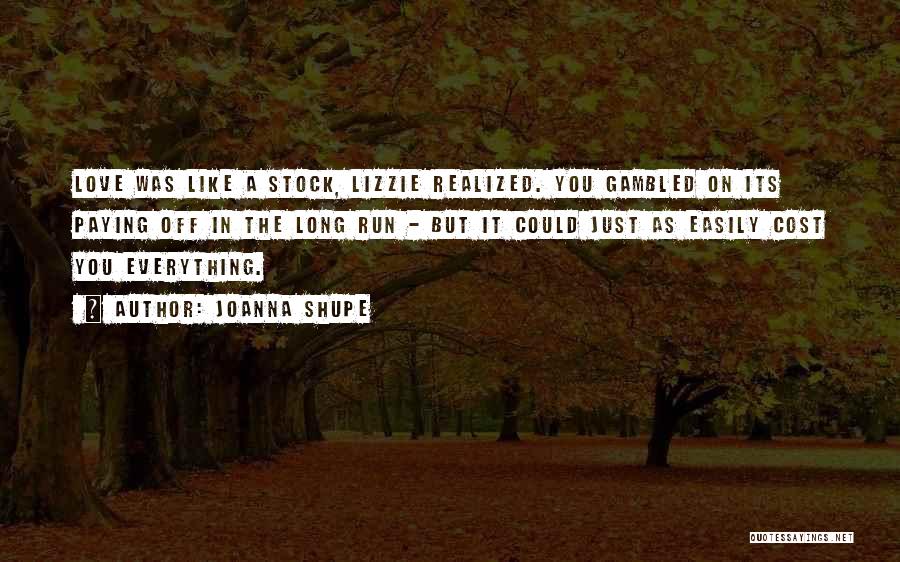 Joanna Shupe Quotes: Love Was Like A Stock, Lizzie Realized. You Gambled On Its Paying Off In The Long Run - But It