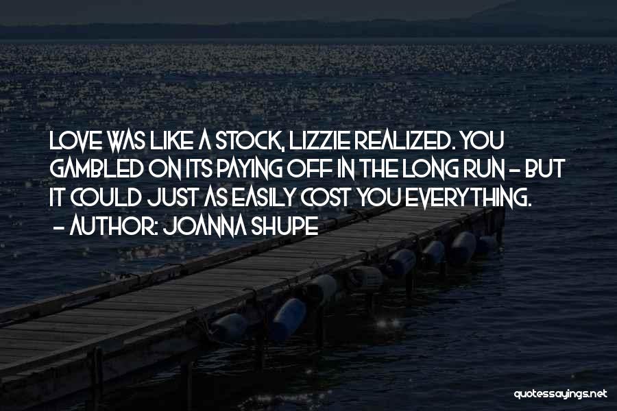 Joanna Shupe Quotes: Love Was Like A Stock, Lizzie Realized. You Gambled On Its Paying Off In The Long Run - But It