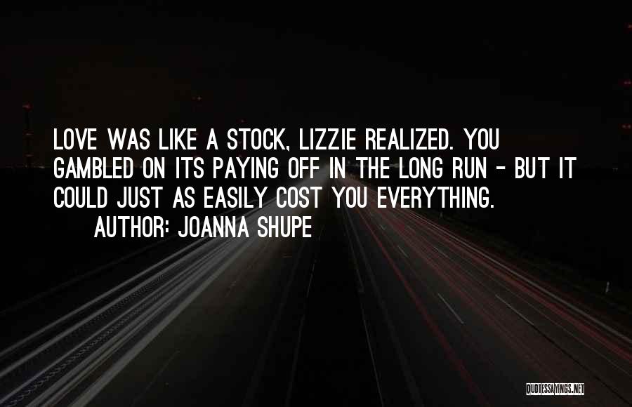 Joanna Shupe Quotes: Love Was Like A Stock, Lizzie Realized. You Gambled On Its Paying Off In The Long Run - But It