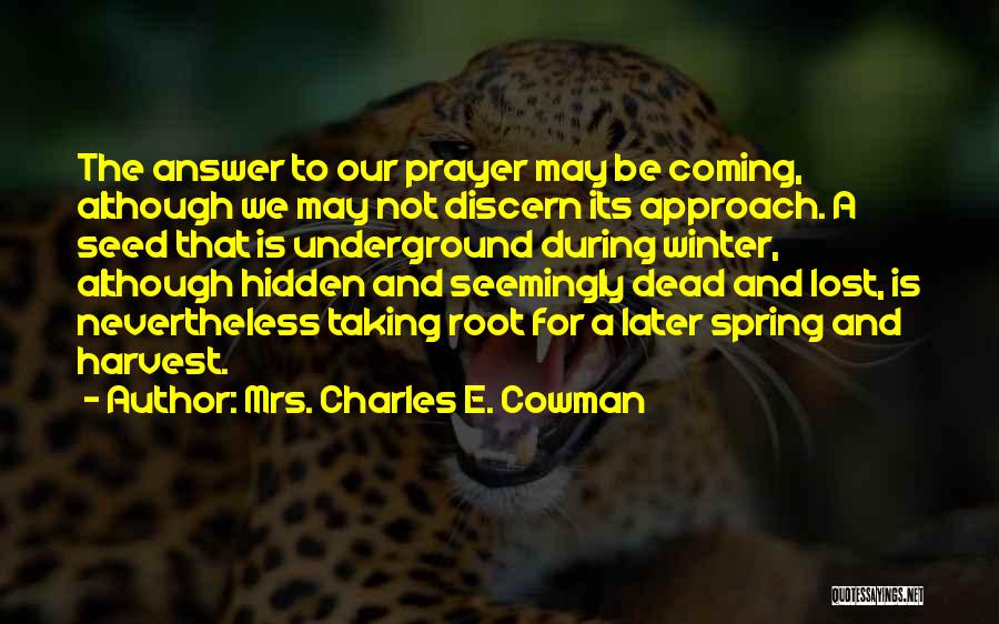 Mrs. Charles E. Cowman Quotes: The Answer To Our Prayer May Be Coming, Although We May Not Discern Its Approach. A Seed That Is Underground