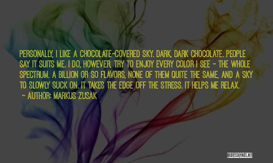 Markus Zusak Quotes: Personally, I Like A Chocolate-covered Sky. Dark, Dark Chocolate. People Say It Suits Me. I Do, However, Try To Enjoy