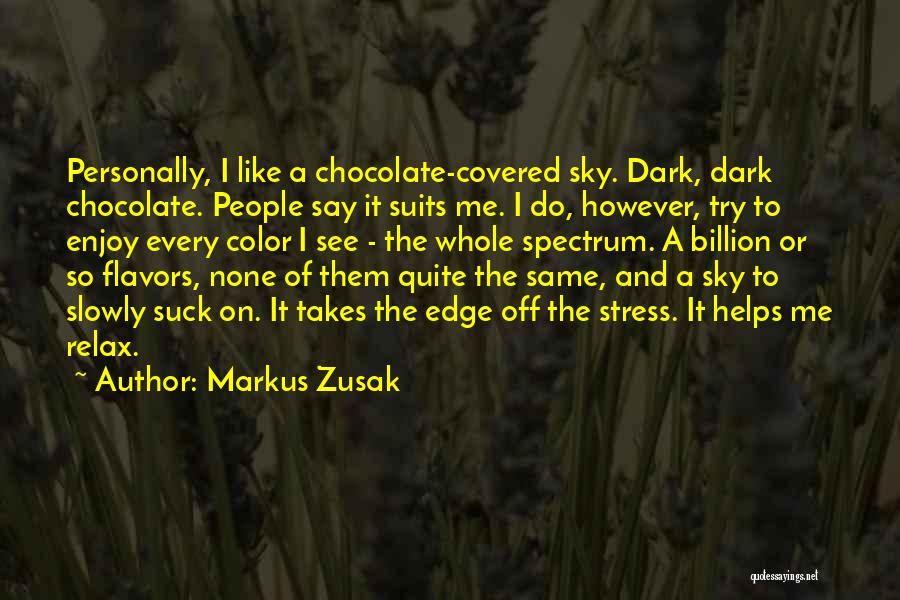 Markus Zusak Quotes: Personally, I Like A Chocolate-covered Sky. Dark, Dark Chocolate. People Say It Suits Me. I Do, However, Try To Enjoy