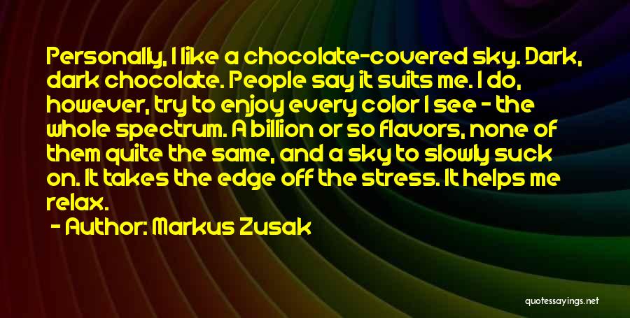 Markus Zusak Quotes: Personally, I Like A Chocolate-covered Sky. Dark, Dark Chocolate. People Say It Suits Me. I Do, However, Try To Enjoy