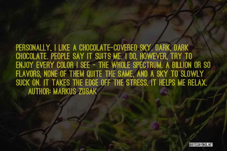 Markus Zusak Quotes: Personally, I Like A Chocolate-covered Sky. Dark, Dark Chocolate. People Say It Suits Me. I Do, However, Try To Enjoy