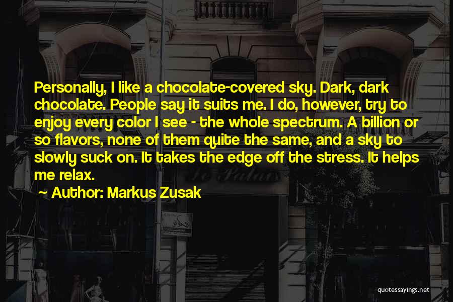 Markus Zusak Quotes: Personally, I Like A Chocolate-covered Sky. Dark, Dark Chocolate. People Say It Suits Me. I Do, However, Try To Enjoy