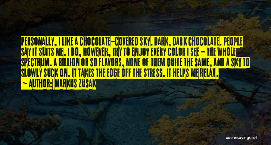Markus Zusak Quotes: Personally, I Like A Chocolate-covered Sky. Dark, Dark Chocolate. People Say It Suits Me. I Do, However, Try To Enjoy