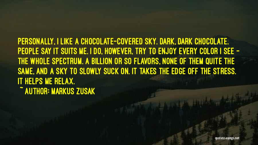 Markus Zusak Quotes: Personally, I Like A Chocolate-covered Sky. Dark, Dark Chocolate. People Say It Suits Me. I Do, However, Try To Enjoy