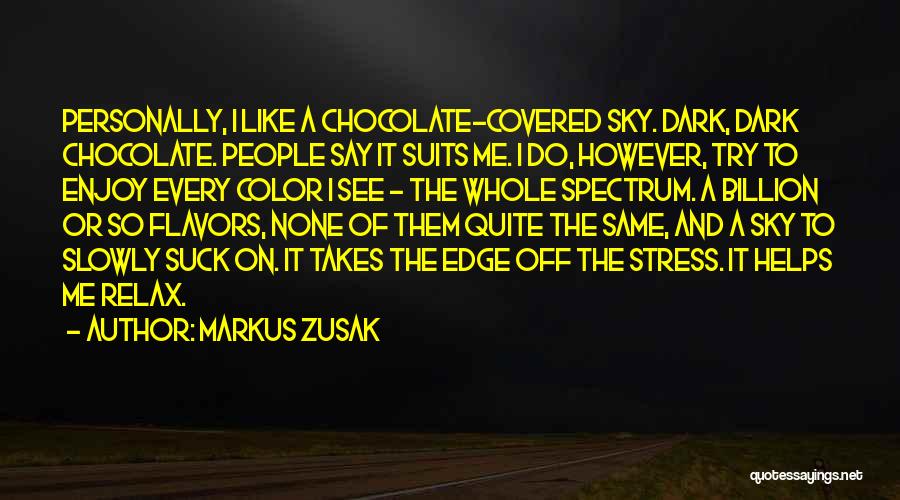 Markus Zusak Quotes: Personally, I Like A Chocolate-covered Sky. Dark, Dark Chocolate. People Say It Suits Me. I Do, However, Try To Enjoy
