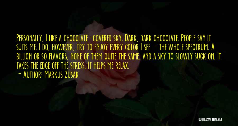 Markus Zusak Quotes: Personally, I Like A Chocolate-covered Sky. Dark, Dark Chocolate. People Say It Suits Me. I Do, However, Try To Enjoy
