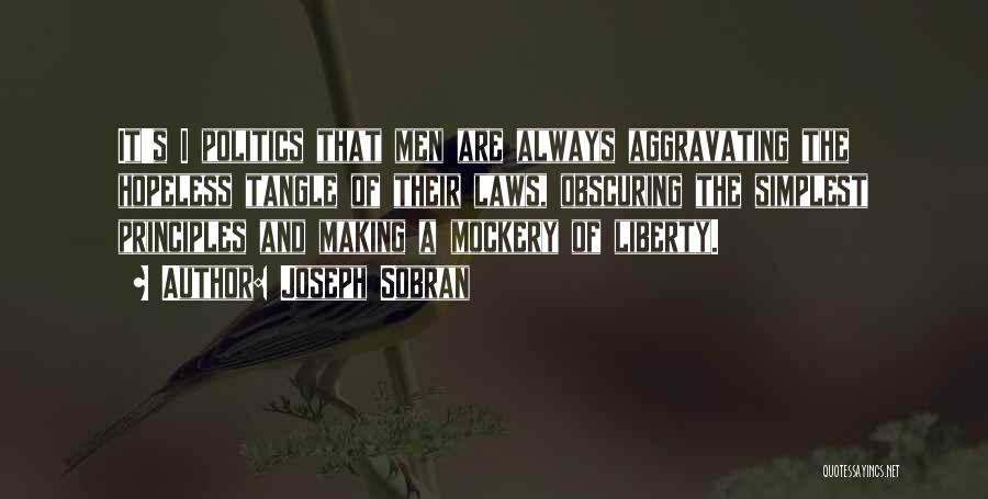 Joseph Sobran Quotes: It's I Politics That Men Are Always Aggravating The Hopeless Tangle Of Their Laws, Obscuring The Simplest Principles And Making