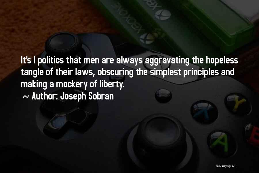 Joseph Sobran Quotes: It's I Politics That Men Are Always Aggravating The Hopeless Tangle Of Their Laws, Obscuring The Simplest Principles And Making