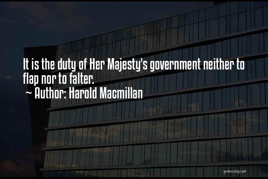 Harold Macmillan Quotes: It Is The Duty Of Her Majesty's Government Neither To Flap Nor To Falter.